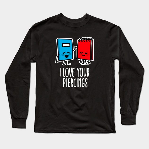 I love your piercings, funny tattoo artist piercing studio  body art Long Sleeve T-Shirt by LaundryFactory